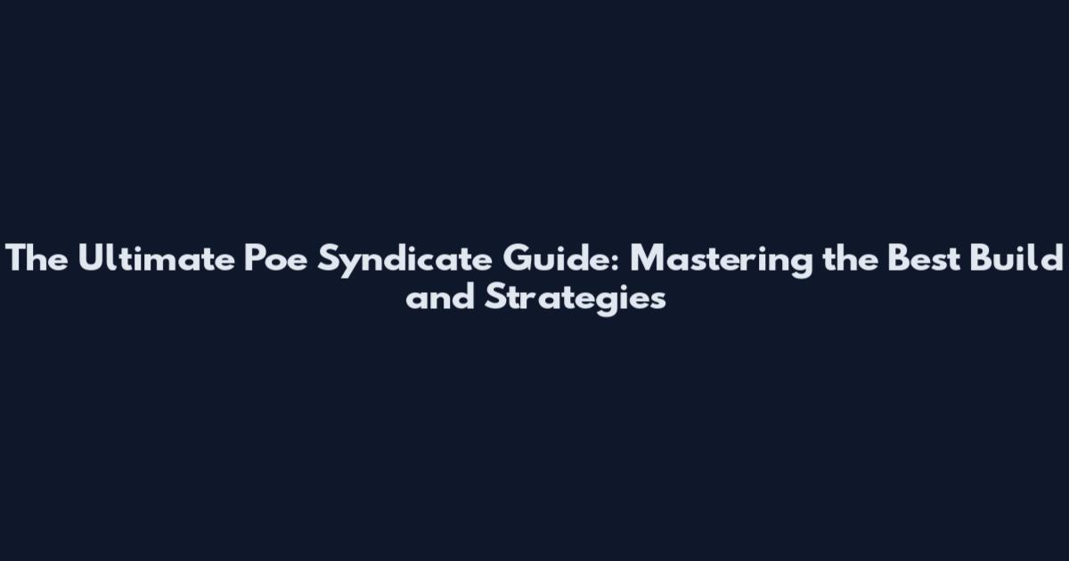 The Ultimate Poe Syndicate Guide: Mastering the Best Build and Strategies