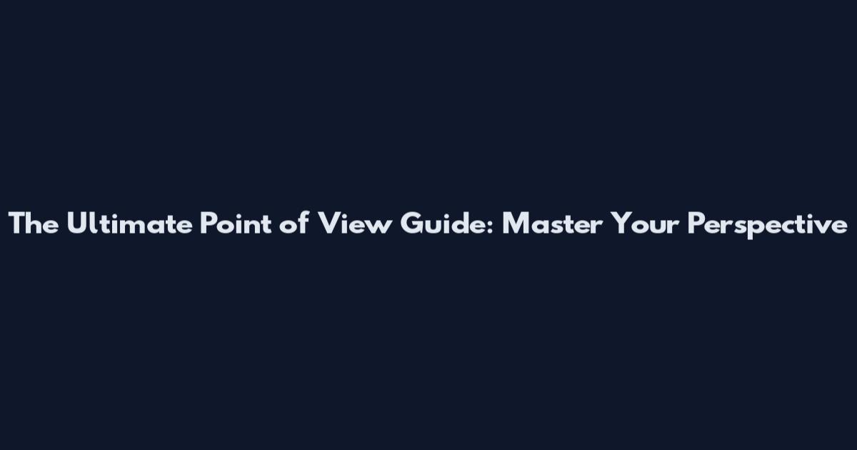 The Ultimate Point of View Guide: Master Your Perspective