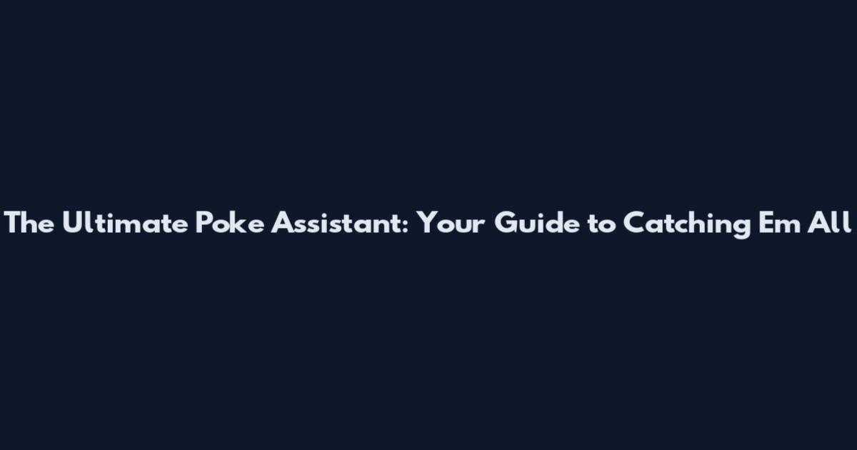 The Ultimate Poke Assistant: Your Guide to Catching 'Em All