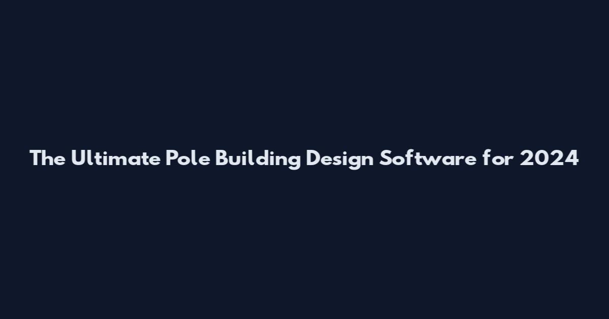 The Ultimate Pole Building Design Software for 2024