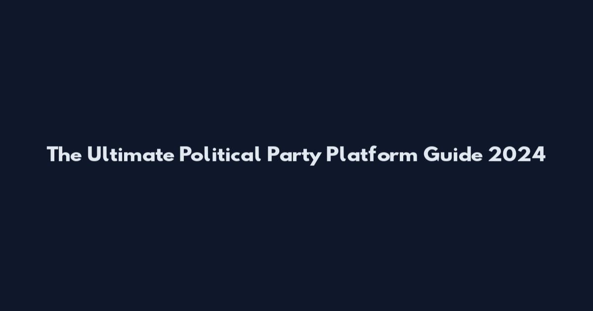 The Ultimate Political Party Platform Guide 2024