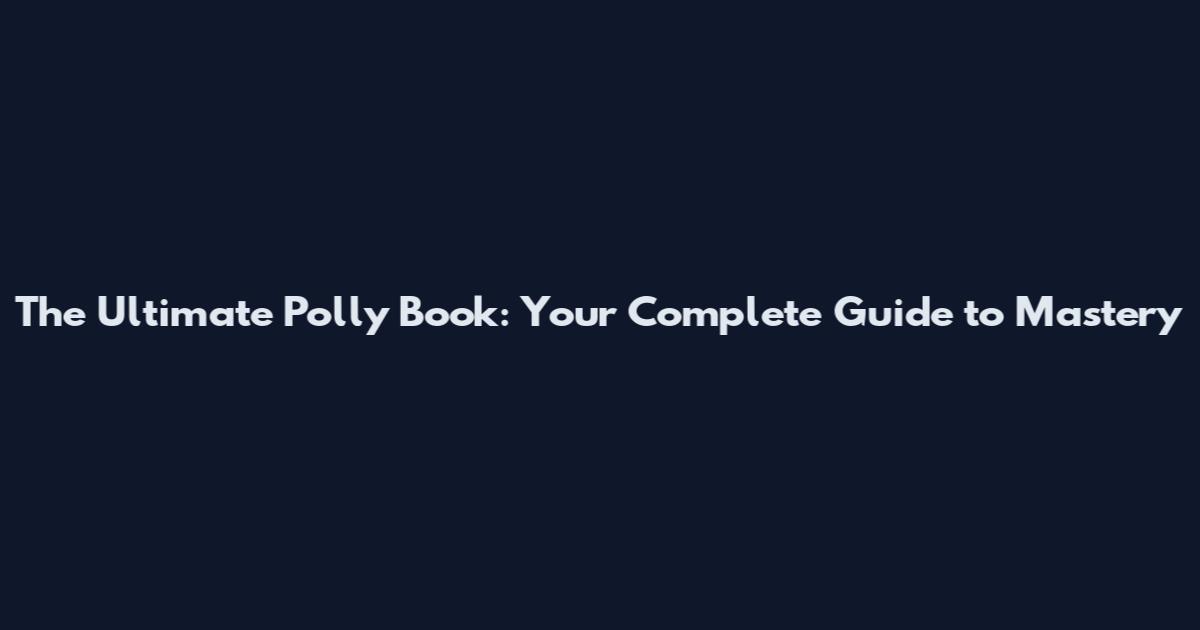 The Ultimate Polly Book: Your Complete Guide to Mastery