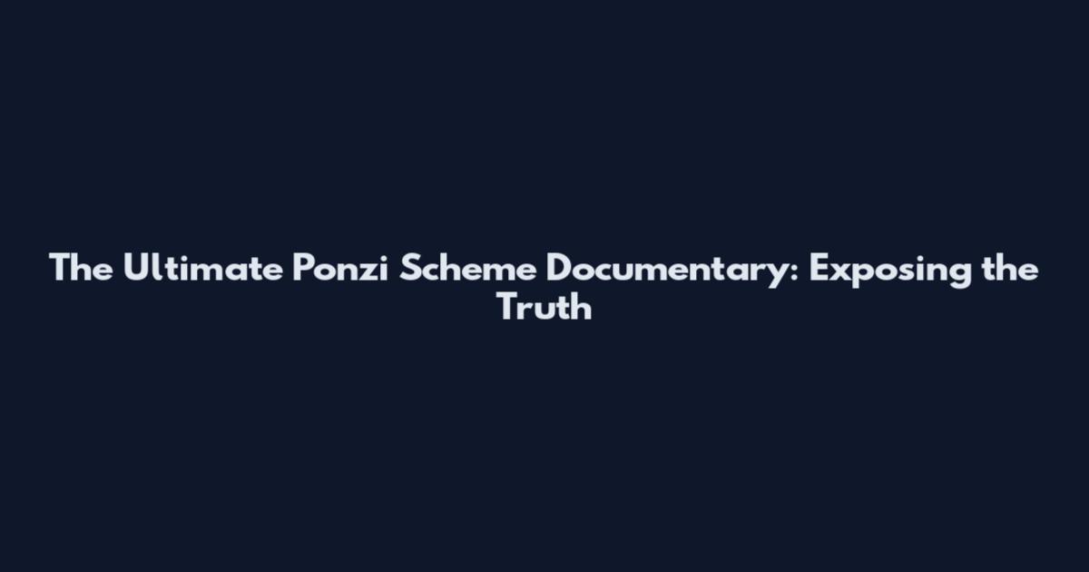 The Ultimate Ponzi Scheme Documentary: Exposing the Truth