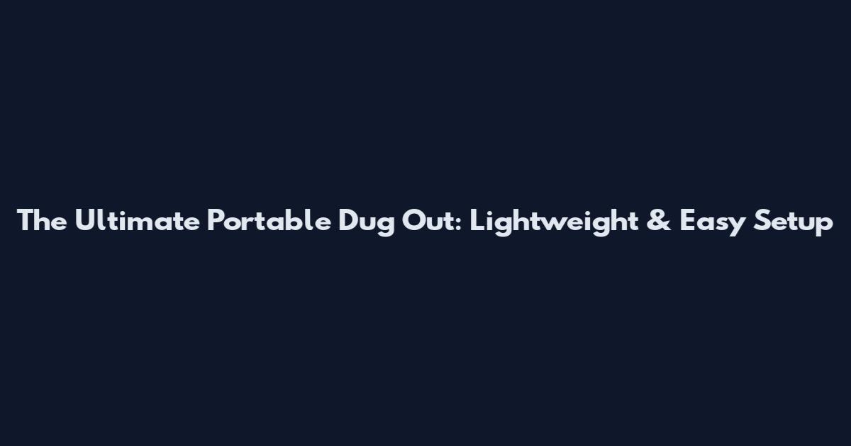 The Ultimate Portable Dug Out: Lightweight & Easy Setup