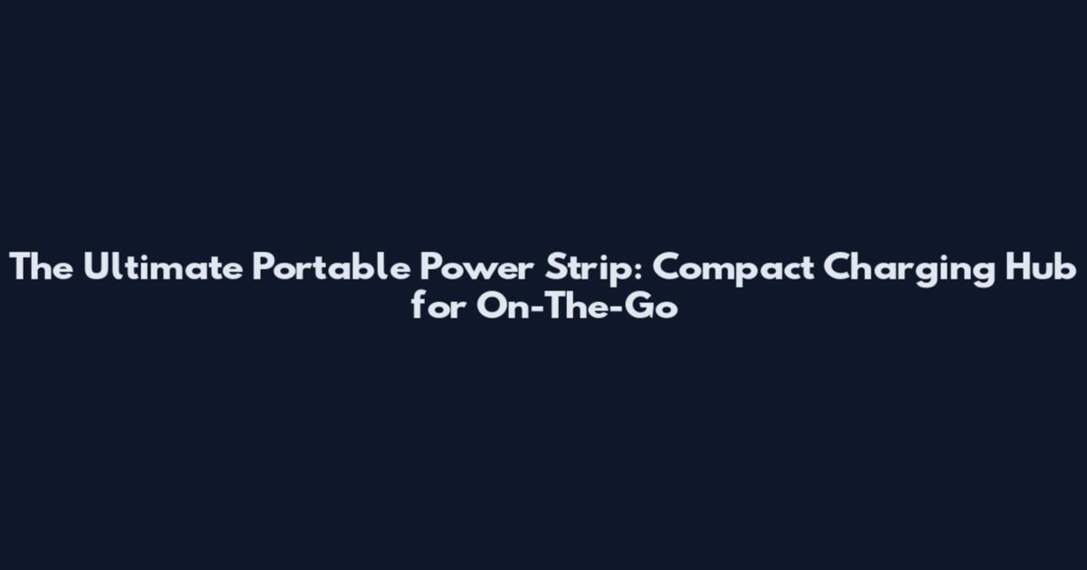 The Ultimate Portable Power Strip: Compact Charging Hub for On-The-Go
