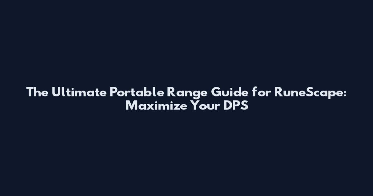 The Ultimate Portable Range Guide for RuneScape: Maximize Your DPS