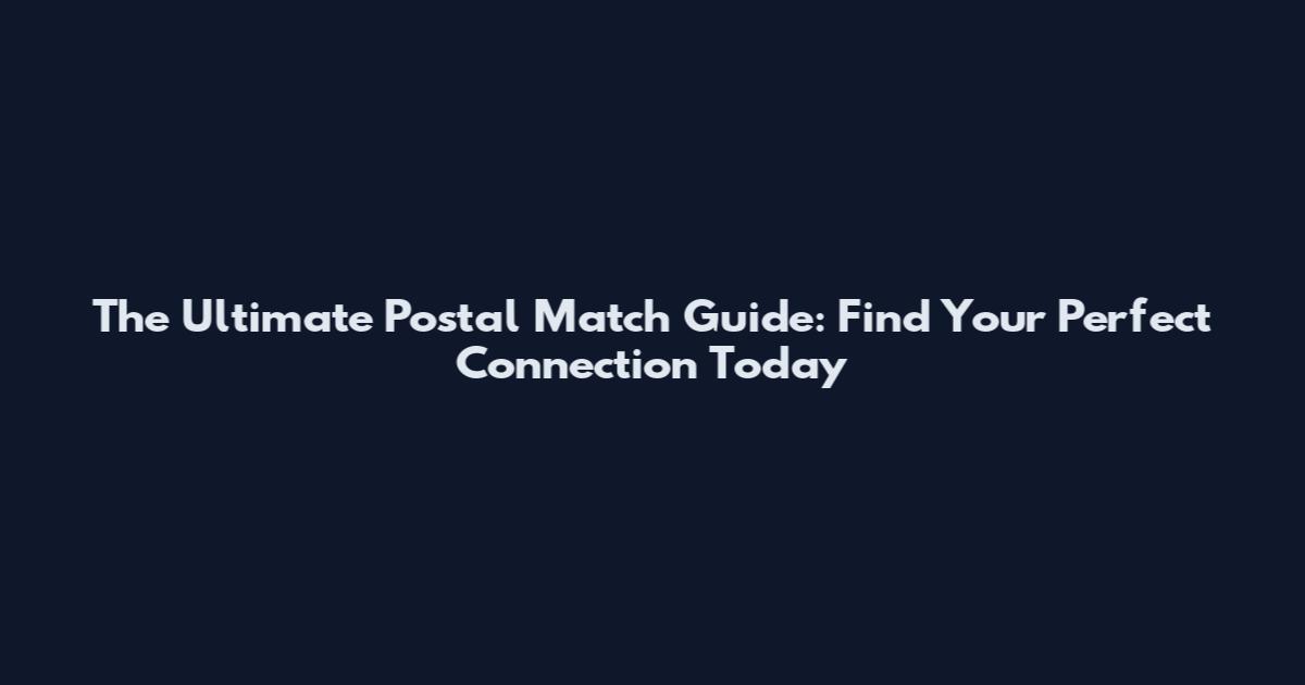 The Ultimate Postal Match Guide: Find Your Perfect Connection Today