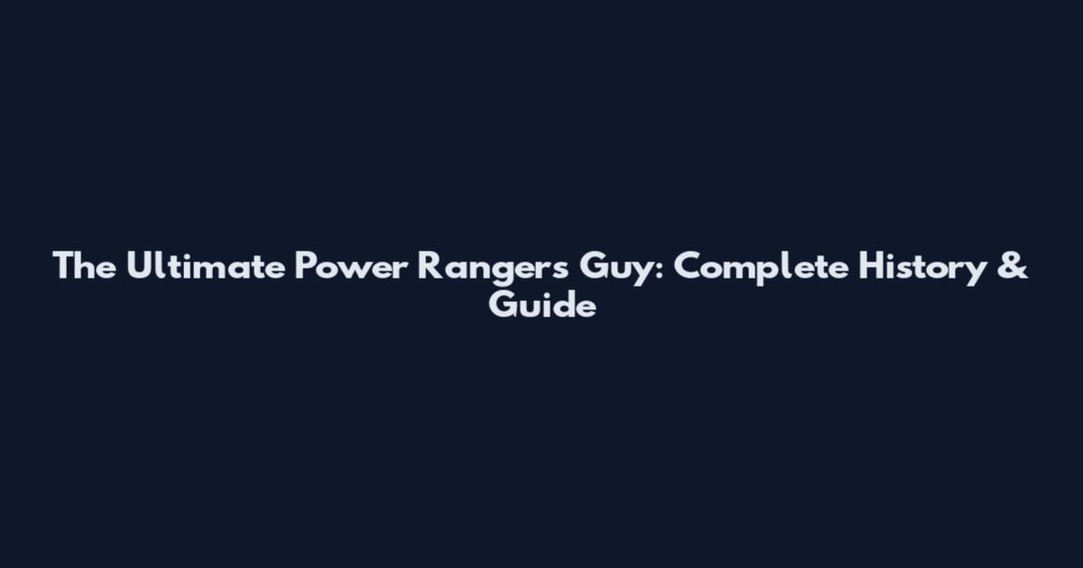 The Ultimate Power Rangers Guy: Complete History & Guide