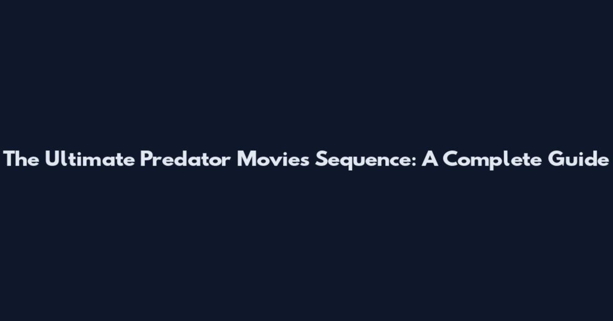 The Ultimate Predator Movies Sequence: A Complete Guide