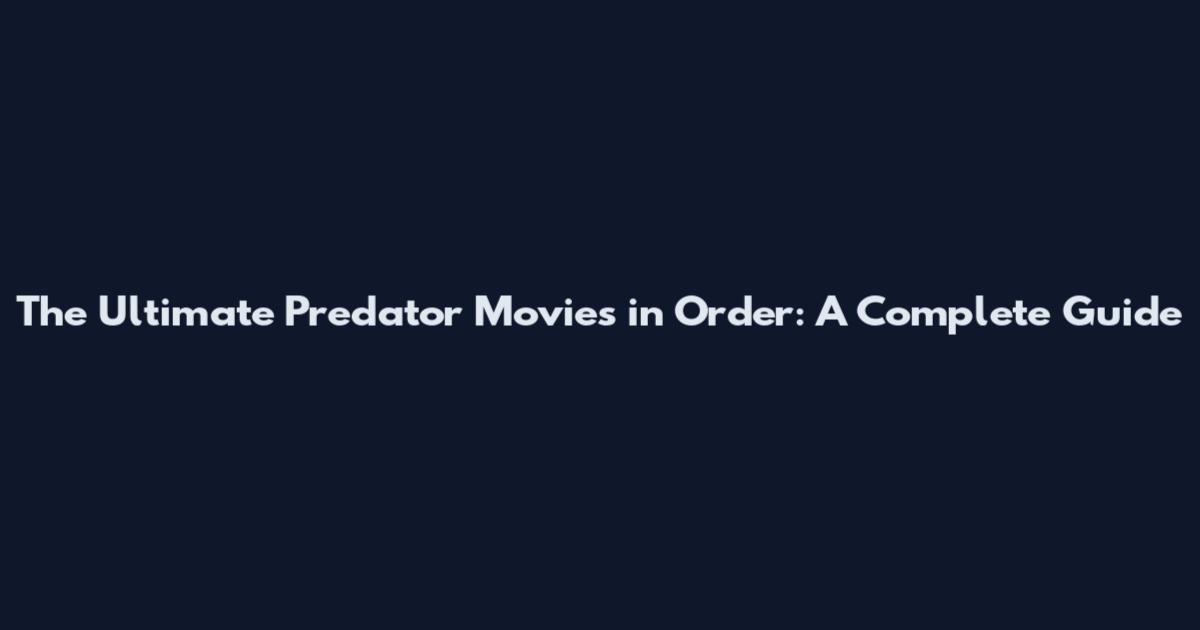 The Ultimate Predator Movies in Order: A Complete Guide