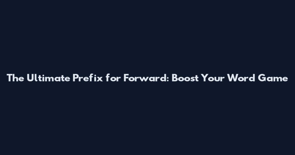 The Ultimate Prefix for Forward: Boost Your Word Game