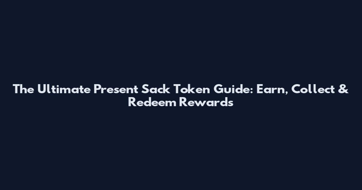 The Ultimate Present Sack Token Guide: Earn, Collect & Redeem Rewards