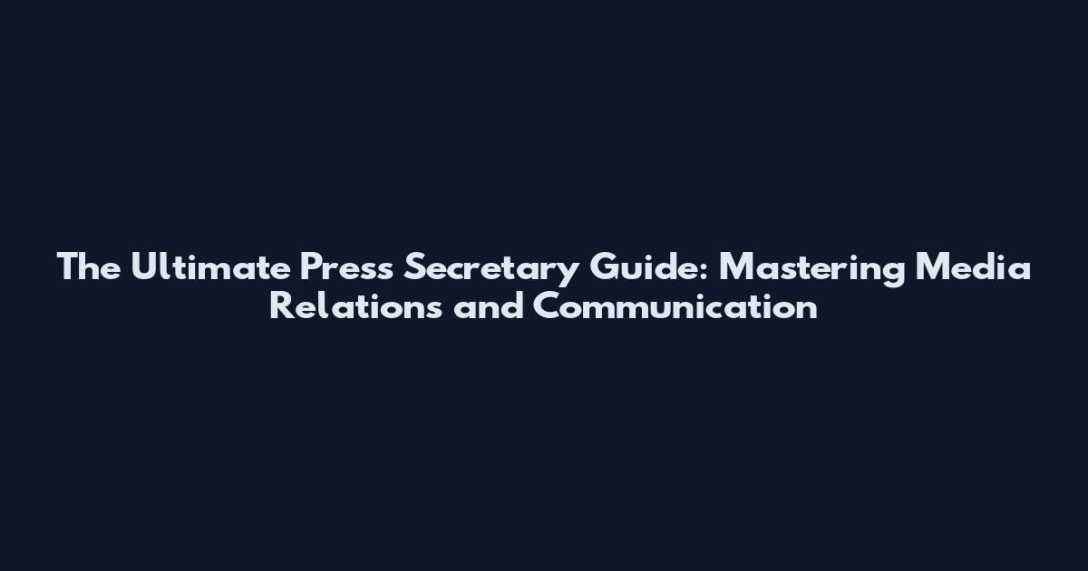 The Ultimate Press Secretary Guide: Mastering Media Relations and Communication