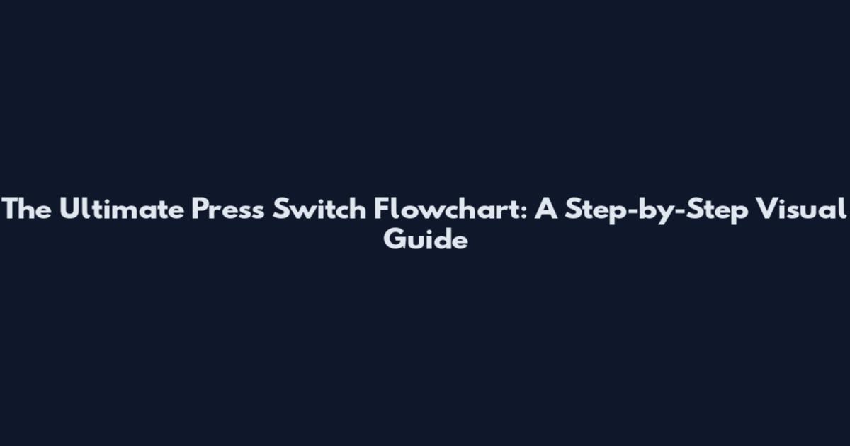 The Ultimate Press Switch Flowchart: A Step-by-Step Visual Guide