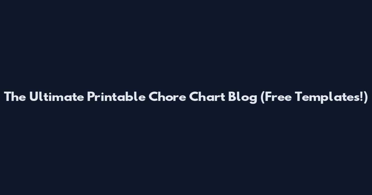 The Ultimate Printable Chore Chart Blog (Free Templates!)
