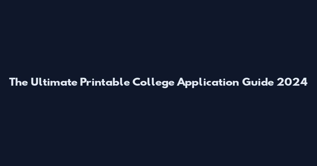 The Ultimate Printable College Application Guide 2024