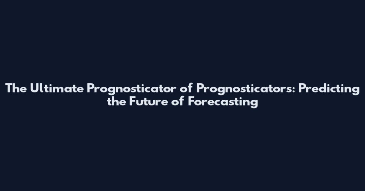 The Ultimate Prognosticator of Prognosticators: Predicting the Future of Forecasting