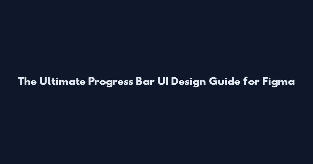 The Ultimate Progress Bar UI Design Guide for Figma