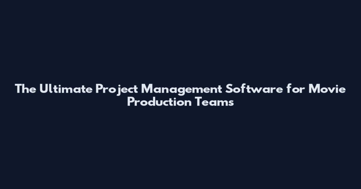 The Ultimate Project Management Software for Movie Production Teams