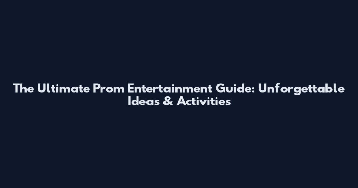 The Ultimate Prom Entertainment Guide: Unforgettable Ideas & Activities
