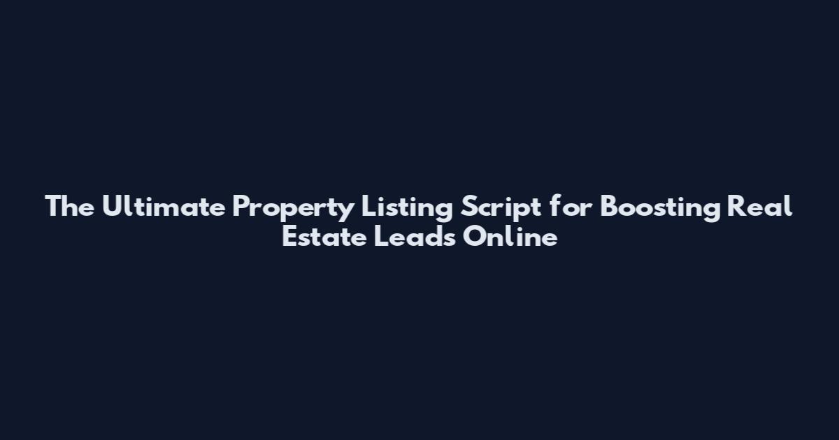 The Ultimate Property Listing Script for Boosting Real Estate Leads Online