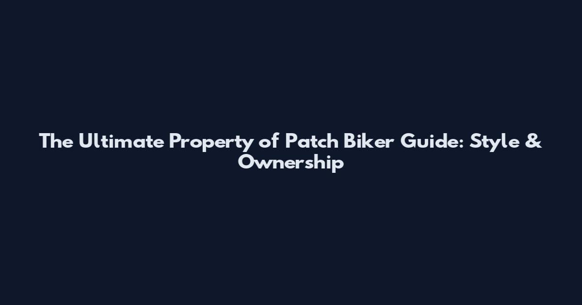 The Ultimate Property of Patch Biker Guide: Style & Ownership