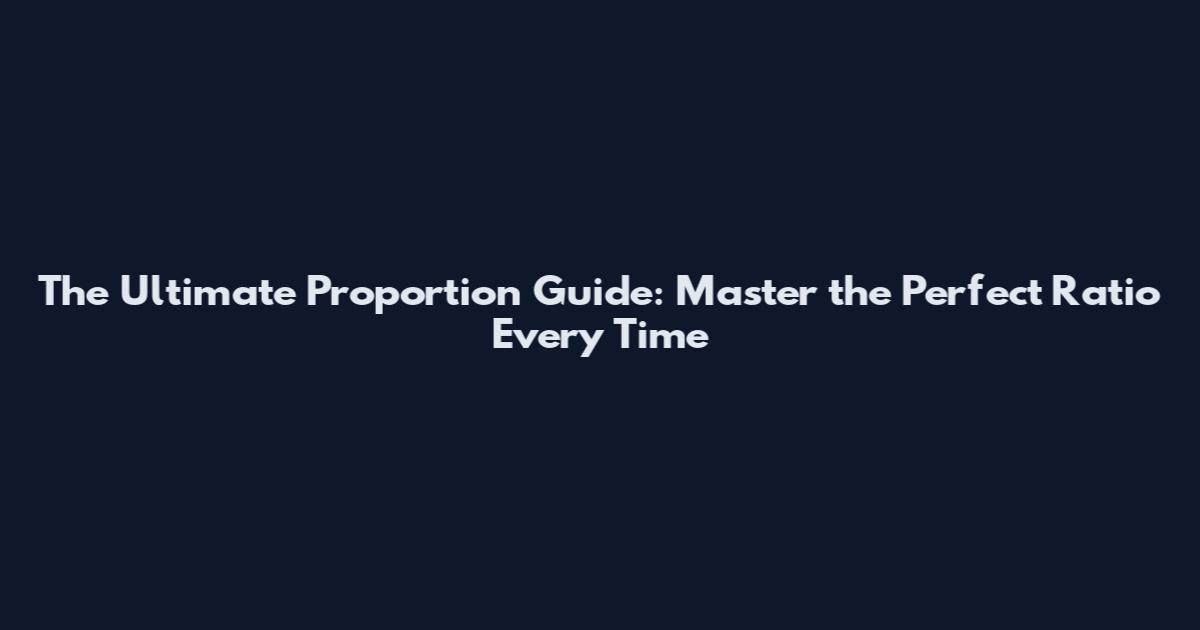 The Ultimate Proportion Guide: Master the Perfect Ratio Every Time