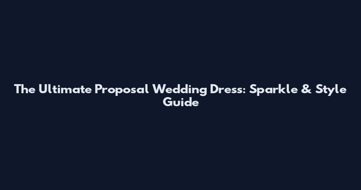 The Ultimate Proposal Wedding Dress: Sparkle & Style Guide