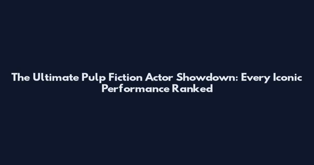 The Ultimate Pulp Fiction Actor Showdown: Every Iconic Performance Ranked