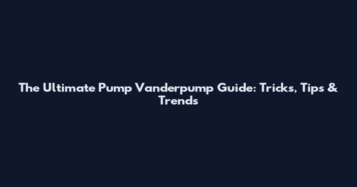 The Ultimate Pump Vanderpump Guide: Tricks, Tips & Trends