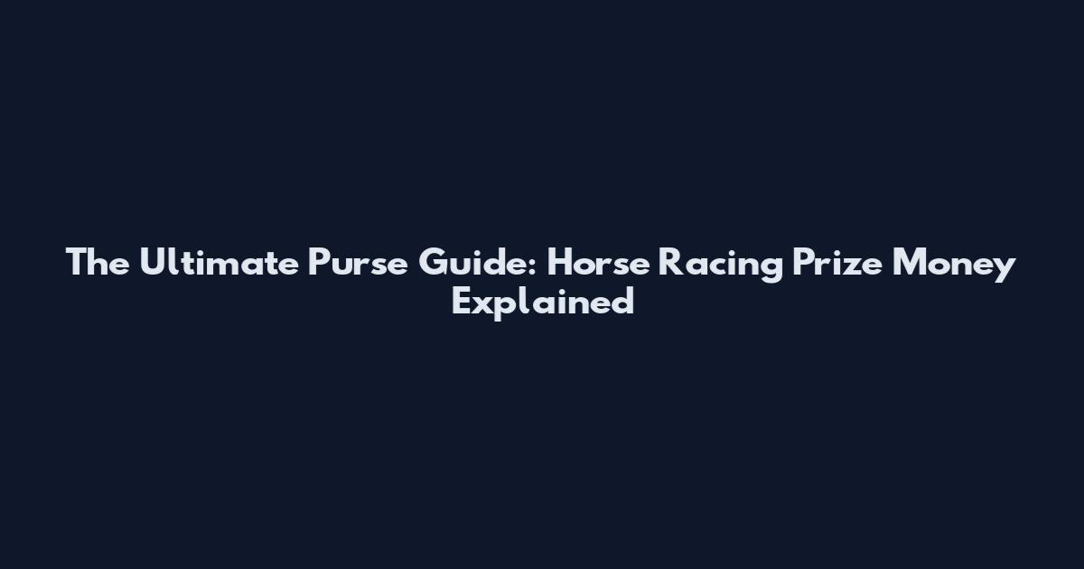 The Ultimate Purse Guide: Horse Racing Prize Money Explained