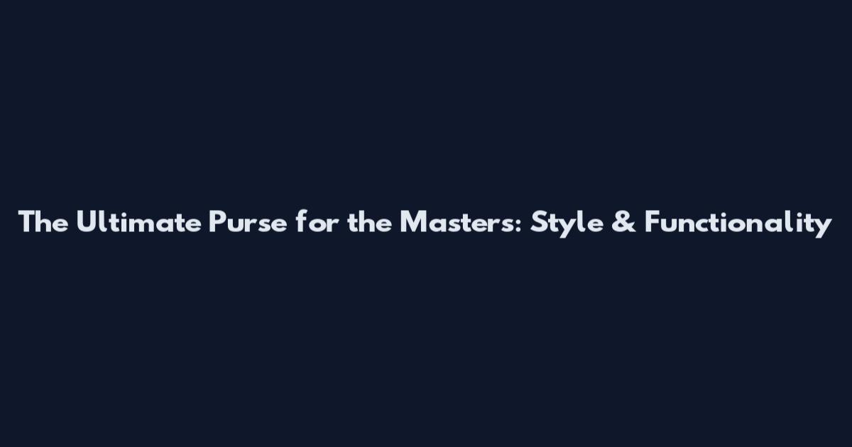 The Ultimate Purse for the Masters: Style & Functionality