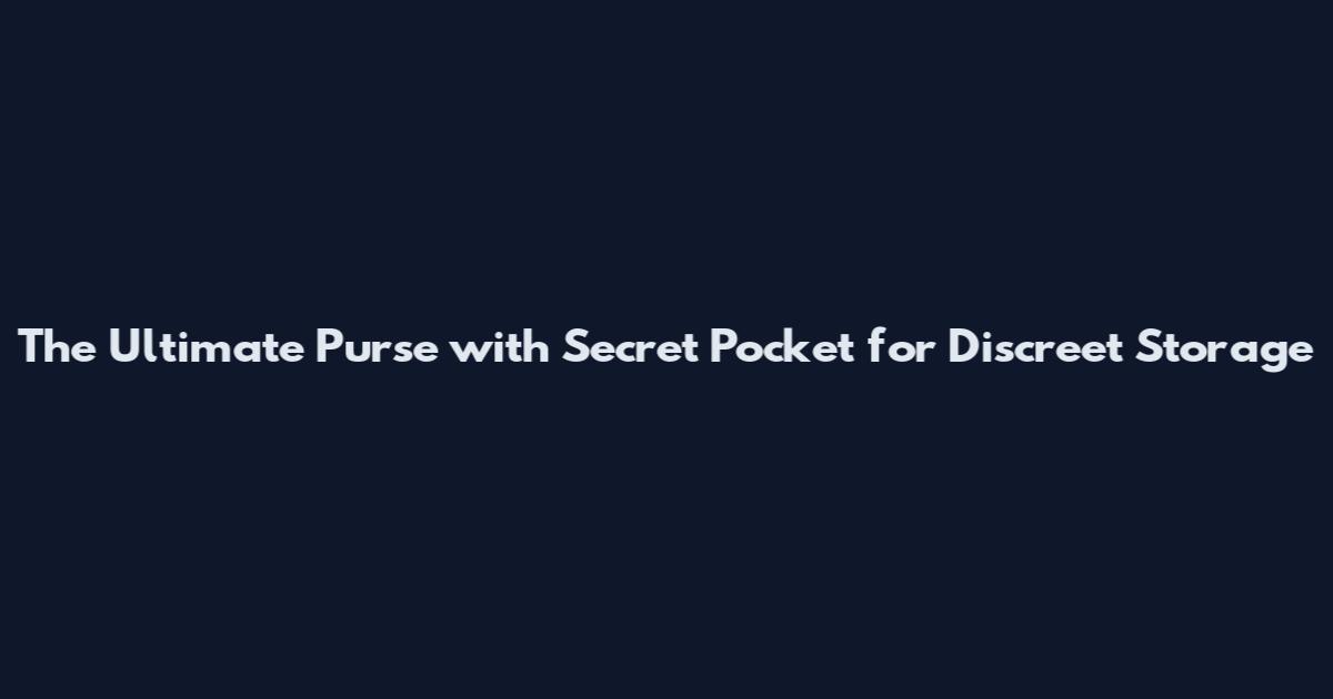 The Ultimate Purse with Secret Pocket for Discreet Storage