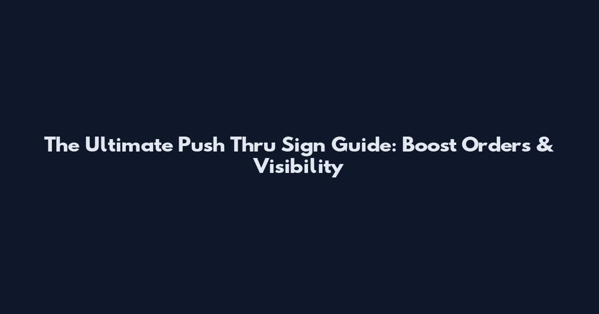 The Ultimate Push Thru Sign Guide: Boost Orders & Visibility
