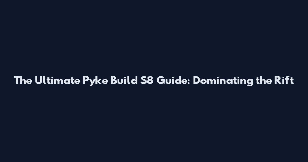 The Ultimate Pyke Build S8 Guide: Dominating the Rift