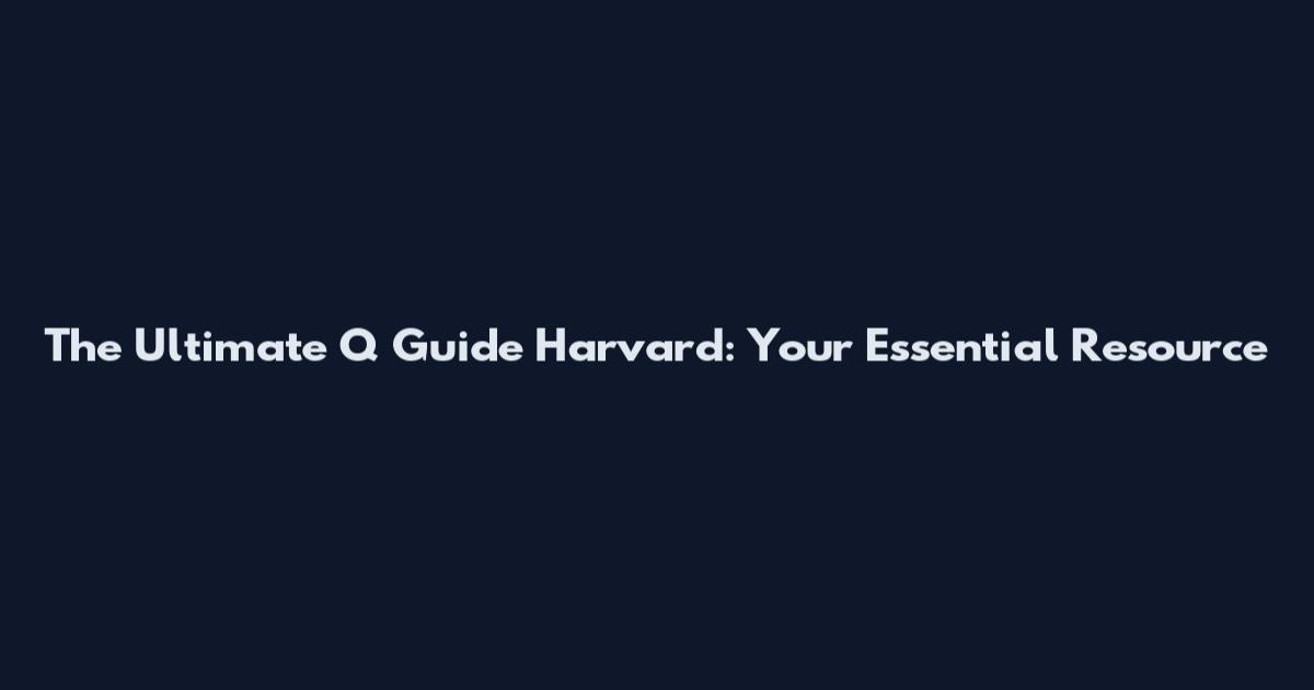 The Ultimate Q Guide Harvard: Your Essential Resource