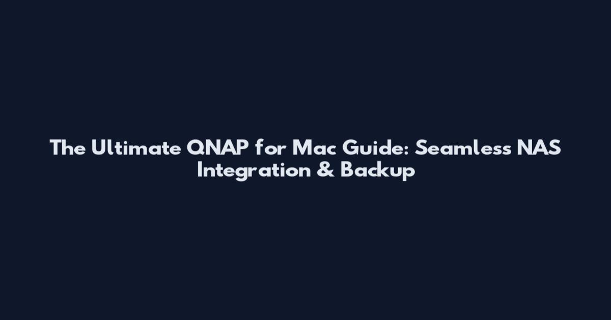 The Ultimate QNAP for Mac Guide: Seamless NAS Integration & Backup