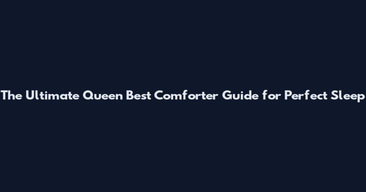 The Ultimate Queen Best Comforter Guide for Perfect Sleep