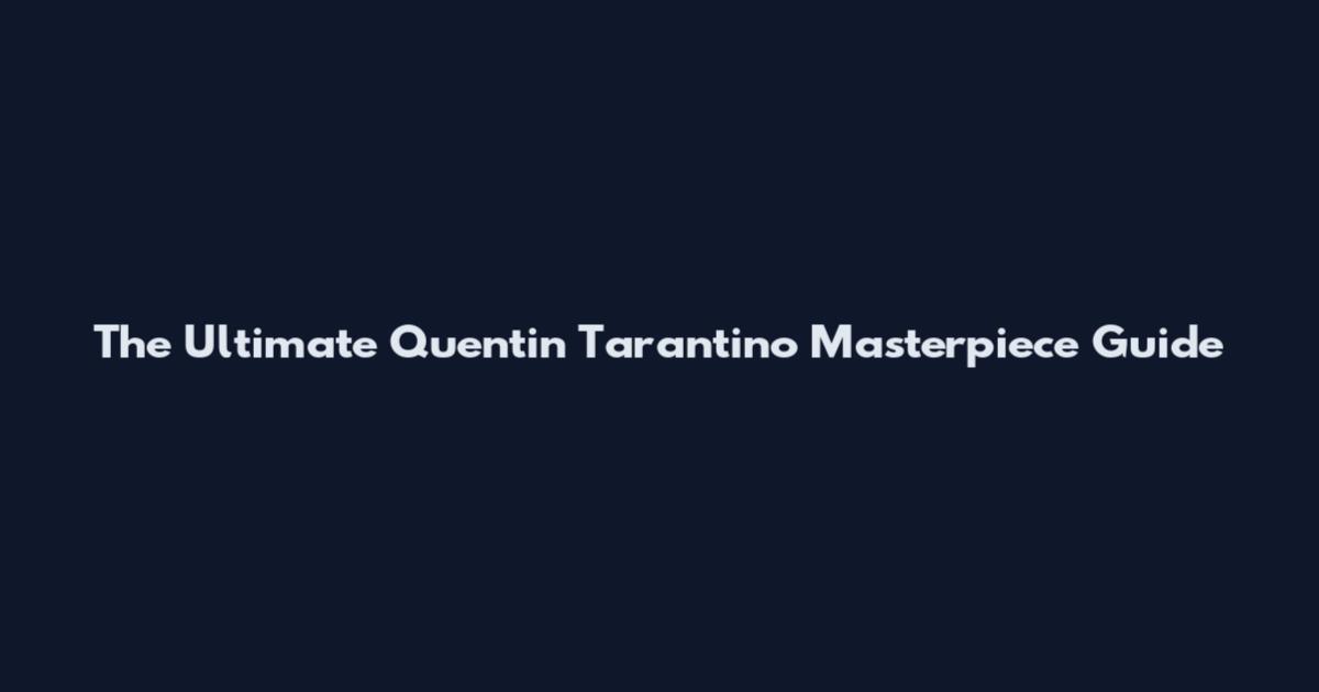 The Ultimate Quentin Tarantino Masterpiece Guide