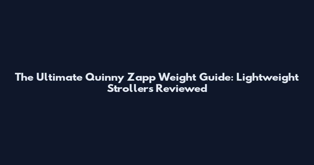 The Ultimate Quinny Zapp Weight Guide: Lightweight Strollers Reviewed