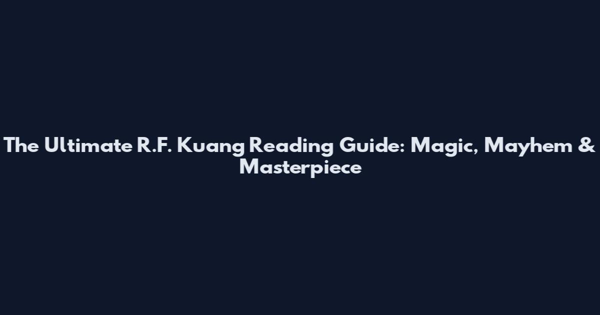 The Ultimate R.F. Kuang Reading Guide: Magic, Mayhem & Masterpiece