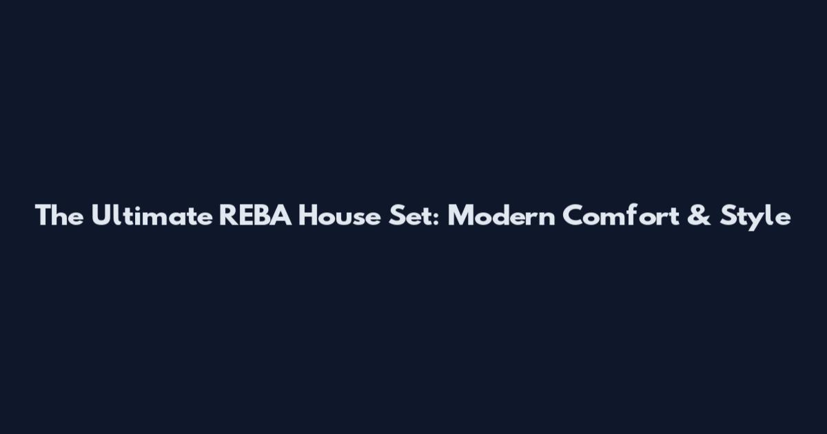The Ultimate REBA House Set: Modern Comfort & Style