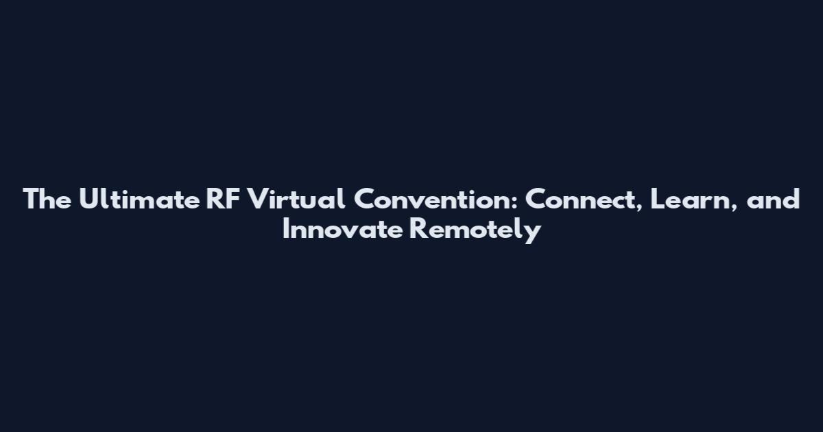 The Ultimate RF Virtual Convention: Connect, Learn, and Innovate Remotely