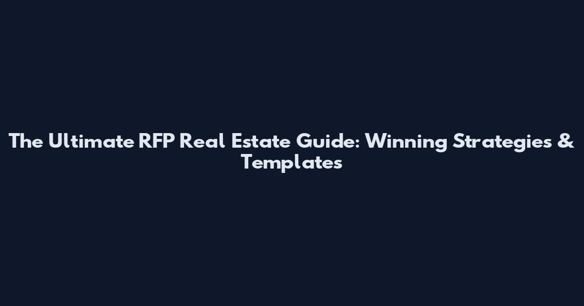 The Ultimate RFP Real Estate Guide: Winning Strategies & Templates