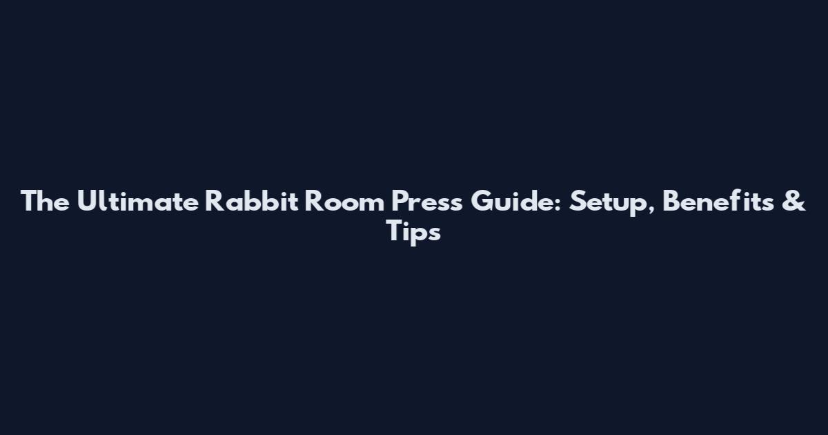 The Ultimate Rabbit Room Press Guide: Setup, Benefits & Tips