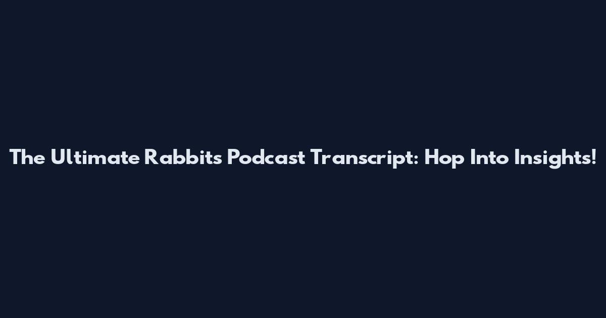 The Ultimate Rabbits Podcast Transcript: Hop Into Insights!