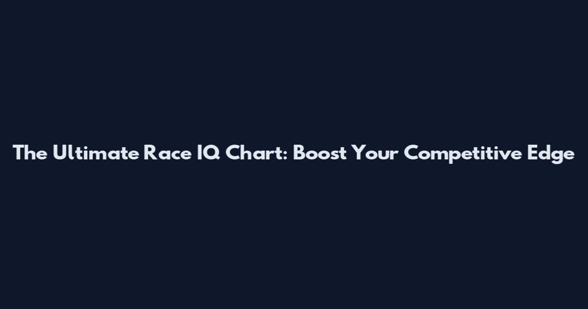 The Ultimate Race IQ Chart: Boost Your Competitive Edge