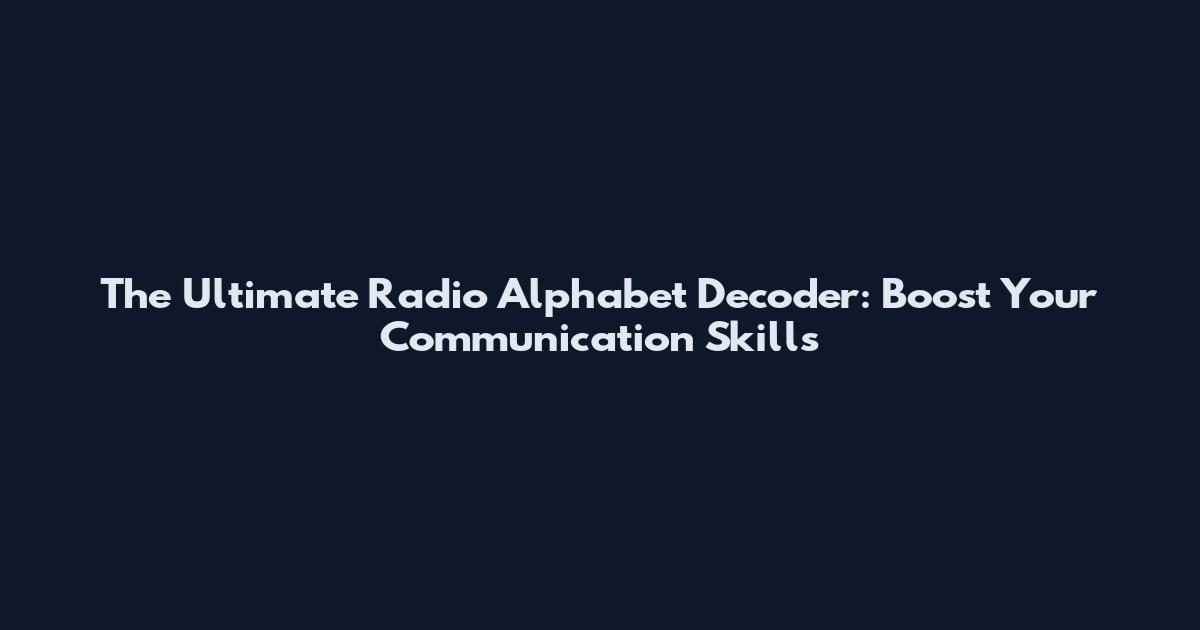 The Ultimate Radio Alphabet Decoder: Boost Your Communication Skills