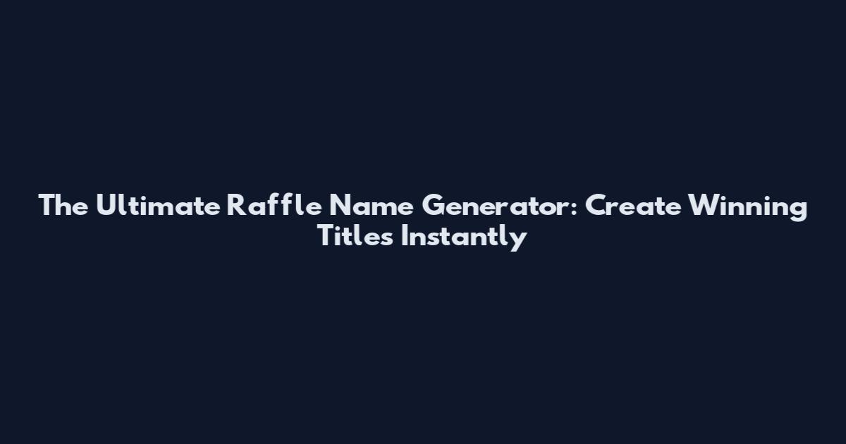 The Ultimate Raffle Name Generator: Create Winning Titles Instantly