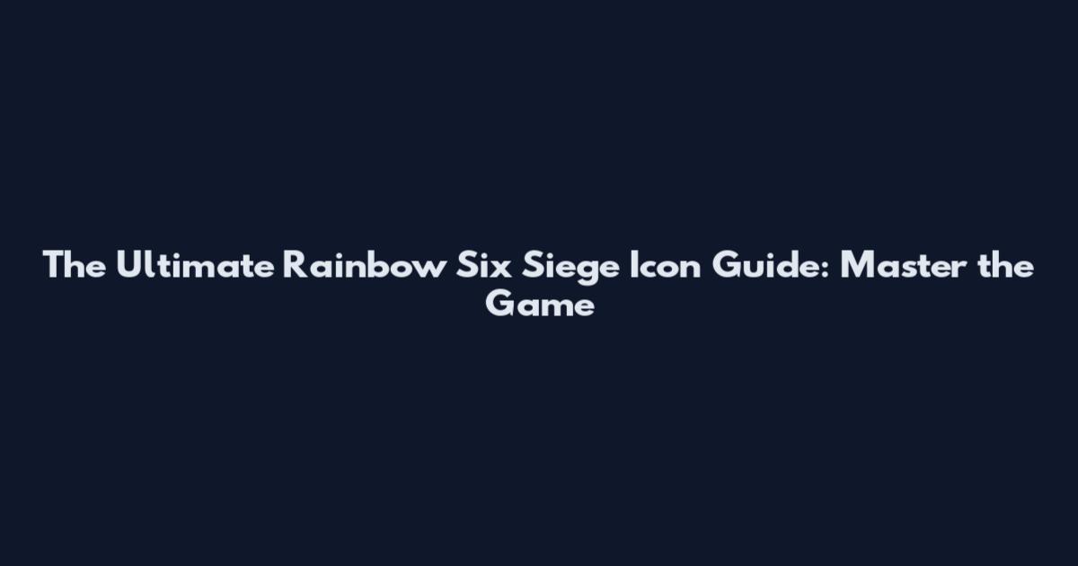 The Ultimate Rainbow Six Siege Icon Guide: Master the Game